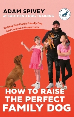 How to Raise the Perfect Family Dog - Adam Spivey, Evan Norfolk