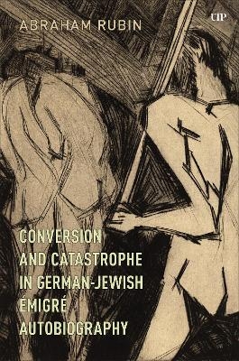Conversion and Catastrophe in German-Jewish Émigré Autobiography - Abraham Rubin