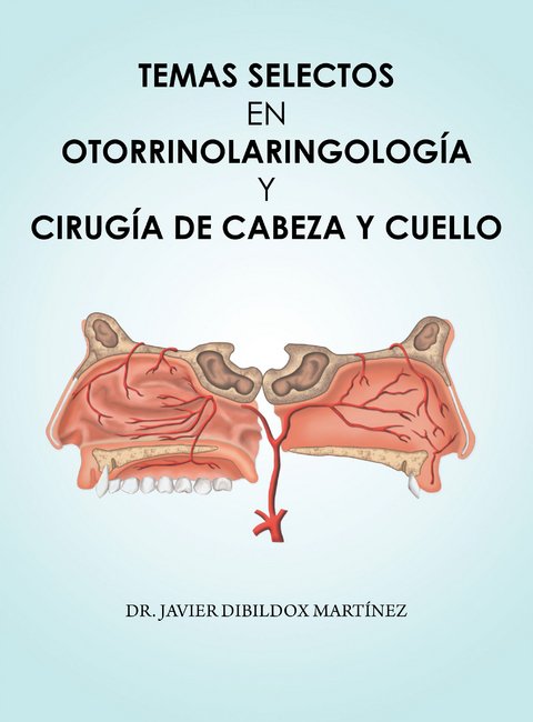 Temas Selectos En Otorrinolaringología Y Cirugía De Cabeza Y Cuello -  Dr. Javier Dibildox Martinez