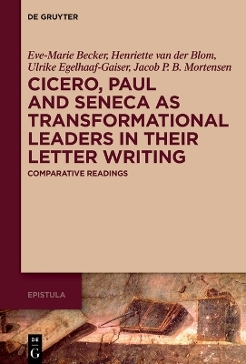 Cicero, Paul and Seneca as Transformational Leaders in their Letter Writing - Eve-Marie Becker, Henriette van der Blom, Ulrike Egelhaaf-Gaiser, Jacob P.B. Mortensen