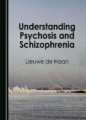 Understanding Psychosis and Schizophrenia - Lieuwe De Haan
