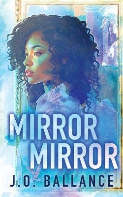 Mirror Mirror - J O Ballance