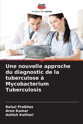 Une nouvelle approche du diagnostic de la tuberculose � Mycobacterium Tuberculosis - Rahul Prabhas, Arun Kumar, Ashish Kothari