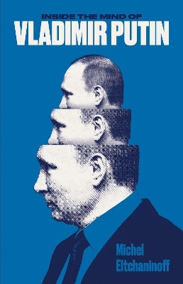 Inside the Mind of Vladimir Putin - Michel Eltchaninoff
