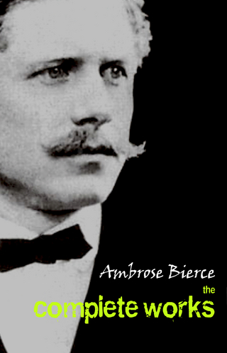 Ambrose Bierce: The Complete Works - Bierce Ambrose Bierce