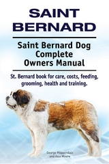 Saint Bernard. Saint Bernard Dog Complete Owners Manual. St. Bernard book for care, costs, feeding, grooming, health and training. -  George Hoppendale,  Asia Moore