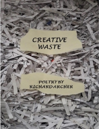 Creative Waste: Poetry By - Archer Richard Archer