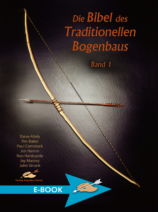 Die Bibel des Traditionellen Bogenbaus Band 1 - Steve Allely; Tim Baker; Jim Hamm; Ron Hardcastle; Jay Massey; John Strunk