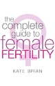 The Complete Guide To Female Fertility - Kate Brian