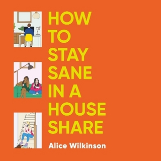 How to Stay Sane in a House Share - Alice Wilkinson; Alice Wilkinson