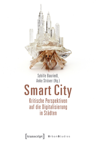 Smart City - Kritische Perspektiven auf die Digitalisierung in Städten - Sybille Bauriedl; Anke Strüver