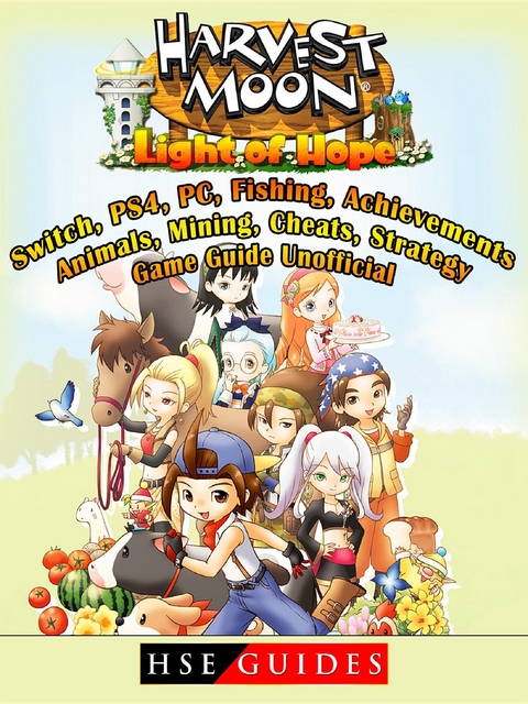 Harvest Moon Light of Hope, Switch, PS4, PC, Fishing, Achievements, Animals, Mining, Cheats, Strategy, Game Guide Unofficial -  HSE Guides