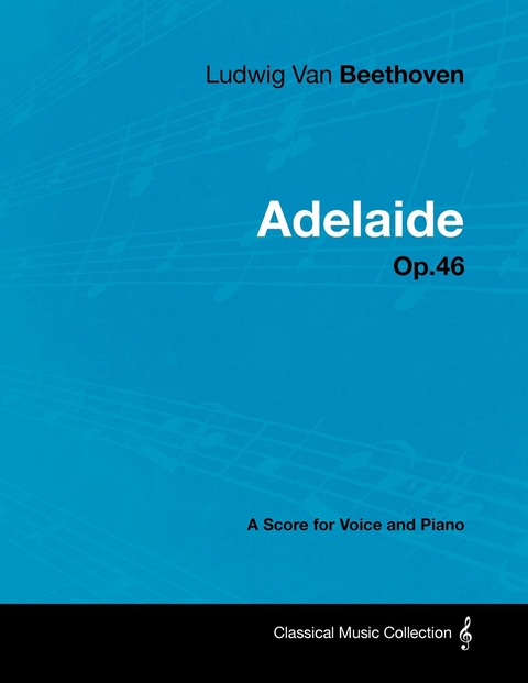Ludwig Van Beethoven - Adelaide - Op. 46 - A Score for Voice and Piano -  Ludwig Van Beethoven