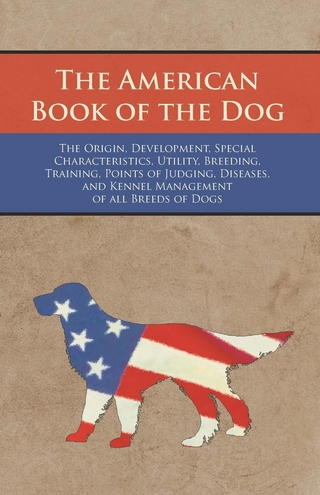 The American Book of the Dog - The Origin, Development, Special Characteristics, Utility, Breeding, Training, Points of Judging, Diseases, and Kennel Management of all Breeds of Dogs - Various authors