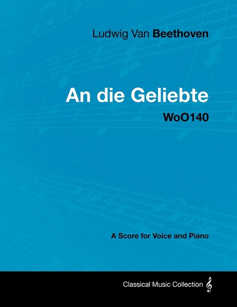 Ludwig Van Beethoven - An Die Geliebte - Woo140 - A Score for Voice and Piano -  Ludwig Van Beethoven