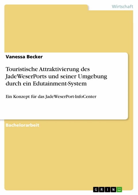 Touristische Attraktivierung des JadeWeserPorts und seiner Umgebung durch ein Edutainment-System - Vanessa Becker