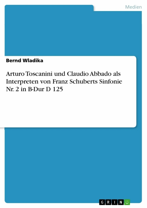 Arturo Toscanini und Claudio Abbado als Interpreten von Franz Schuberts Sinfonie Nr. 2 in B-Dur D 125 - Bernd Wladika