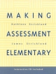 Making Assessment Elementary - Kathleen Strickland; James R. Strickland