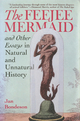 The Feejee Mermaid and Other Essays in Natural and Unnatural History Jan Bondeson Author
