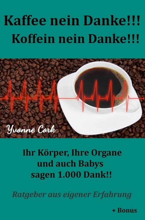 Kaffee nein Danke!!! Koffein nein Danke!!! -  Yvonne Cork