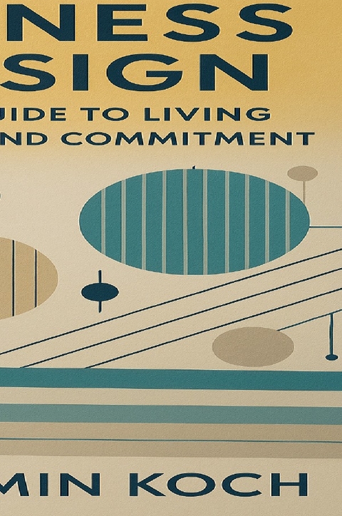 Happiness by Design: A Structured Guide to Living with Fulfillment and Commitment - Benjamin Koch