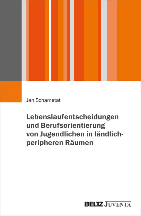 Lebenslaufentscheidungen und Berufsorientierung von Jugendlichen in ländlich-peripheren Räumen - Jan Schametat