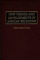 New Trends and Developments in African Religions - Peter Clarke