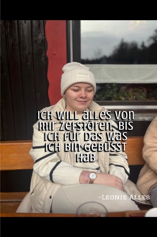 Ich will alles von mir zerstören bis ich für das was ich bin gebüßt hab