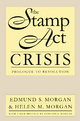 The Stamp Act Crisis - Edmund S. Morgan; Helen M. Morgan