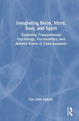 Integrating Brain, Mind, Soul, and Spirit - Eric John Parkins