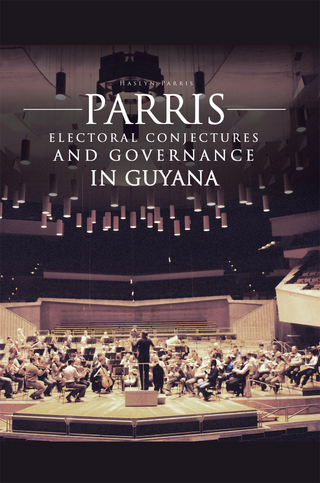 Parris Electoral Conjectures and Governance in Guyana - Haslyn Parris