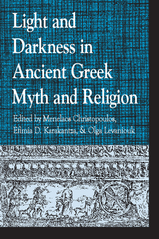 Light and Darkness in Ancient Greek Myth and Religion - Menelaos Christopoulos; Olga Levaniouk; Marion Meyer