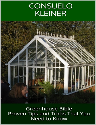 Greenhouse Bible: Proven Tips and Tricks That You Need to Know - Kleiner Consuelo Kleiner