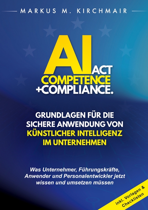 AI Act Competence + Compliance - Grundlagen für die sichere Anwendung von Künstlicher Intelligenz im Unternehmen - Markus Kirchmair