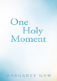 One Holy Moment - Margaret Gaw