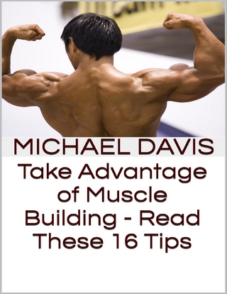 Take Advantage of Muscle Building - Read These 16 Tips - Davis Michael Davis