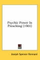 Psychic Power in Preaching (1901) - Joseph Spencer Kennard
