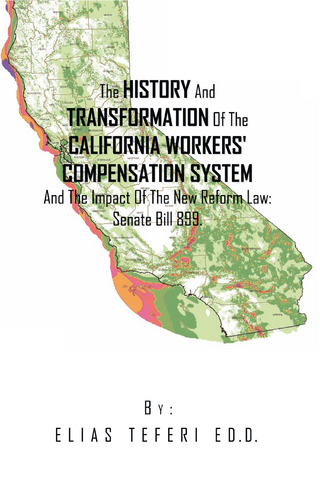 The History and Transformation of the California Workers' Compensation System and the Impact of the New Reform Law; Senate Bill 899. - Elias Teferi