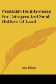 Profitable Fruit-Growing for Cottagers and Small Holders of Land - John Wright