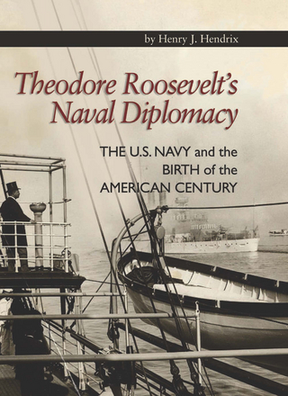 Theodore Roosevelt's Naval Diplomacy - Henry   J. Hendrix