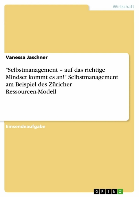 "Selbstmanagement – auf das richtige Mindset kommt es an!" Selbstmanagement am Beispiel des Züricher Ressourcen-Modell - Vanessa Jaschner