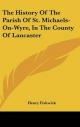 History of the Parish of St. Michaels-On-Wyre, in the County of Lancaster - Henry Fishwick