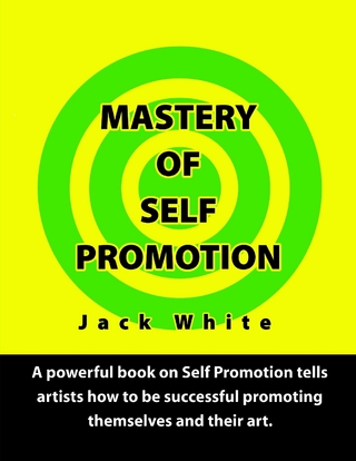 Mastery of Self Promotion: A Powerful Book on Self Promotion Tells Artists how to be Successful Promoting Themselves and Their Art - White Jack White