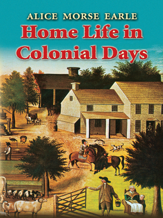 Home Life in Colonial Days - Alice Morse Earle