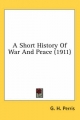 Short History of War and Peace (1911) - G H Perris