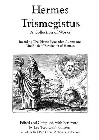 Hermes Trismegistus : A Collection of Works: Including The Divine Pymander, Aureus and The Book of Revelation of Hermes; Part of the Red Path Occult Antiquity Collection - Johnson Lee Johnson