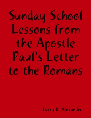Sunday School Lessons : From the Apostle Paul's Letter to the Romans - Alexander Larry D. Alexander
