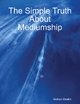 The Simple Truth About Mediumship - Graham Deakin