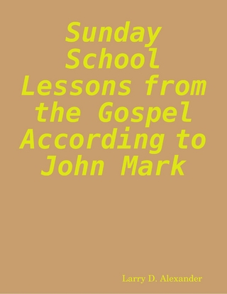 Sunday School Lessons from the Gospel According to John Mark - Alexander Larry D. Alexander