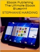 Ebook Publishing: The Ultimate Ebook Blueprint - Stephanie Harding
